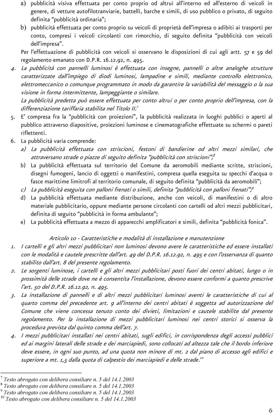 di seguito definita pubblicità con veicoli dell impresa. Per l effettuazione di pubblicità con veicoli si osservano le disposizioni di cui agli artt. 57 e 59 del regolamento emanato con D.P.R. 16.12.