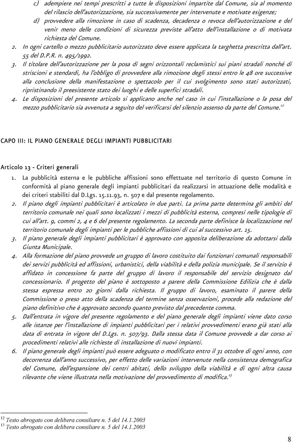 In ogni cartello o mezzo pubblicitario autorizzato deve essere applicata la targhetta prescritta dall art. 55 del D.P.R. n. 495/1992. 3.