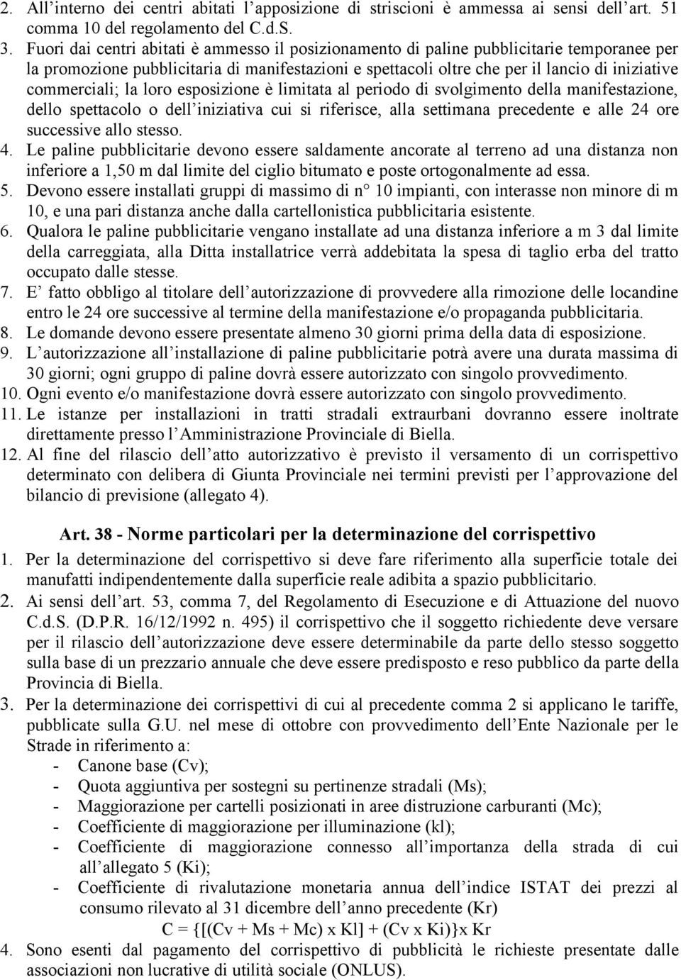 commerciali; la loro esposizione è limitata al periodo di svolgimento della manifestazione, dello spettacolo o dell iniziativa cui si riferisce, alla settimana precedente e alle 24 ore successive