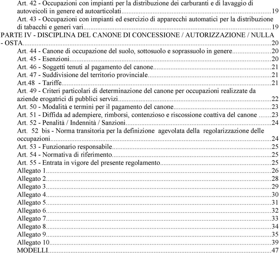 ..20 Art. 44 - Canone di occupazione del suolo, sottosuolo e soprassuolo in genere...20 Art. 45 - Esenzioni...20 Art. 46 - Soggetti tenuti al pagamento del canone...21 Art.