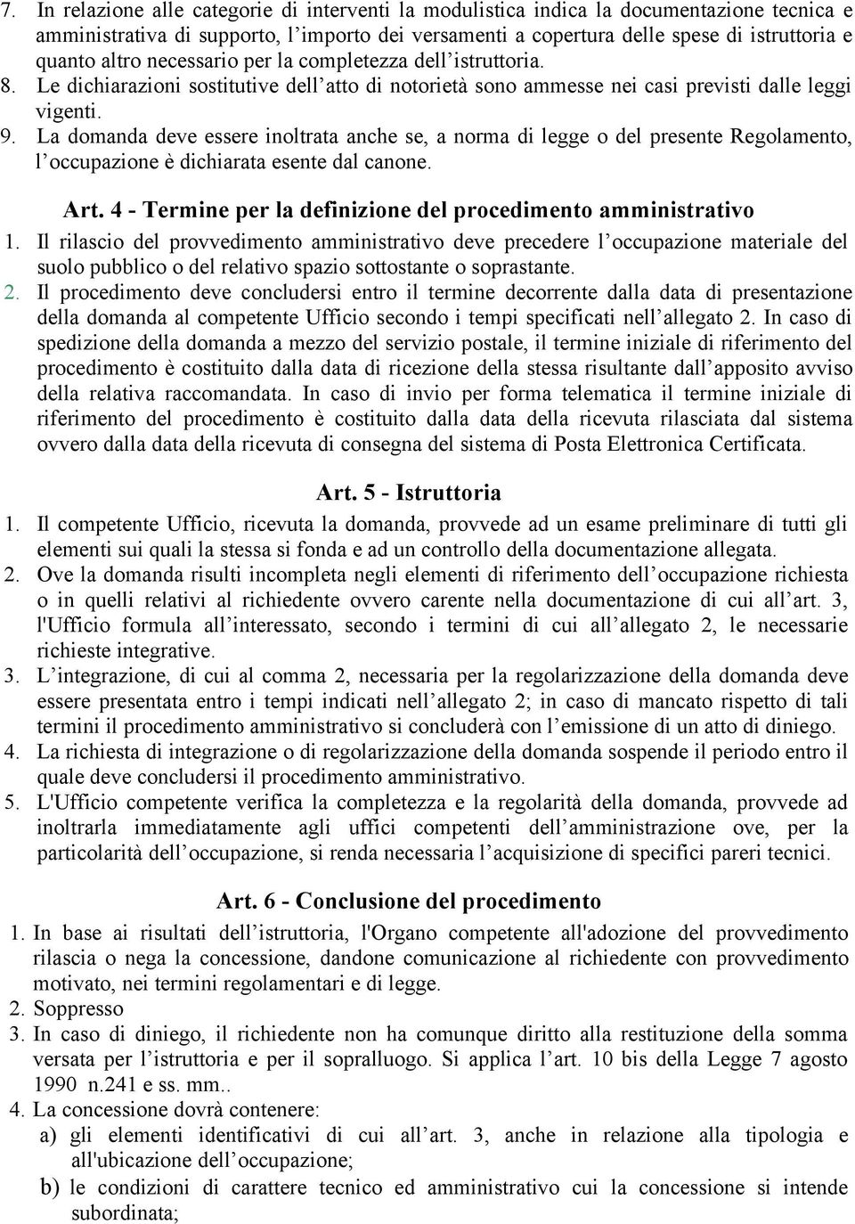 La domanda deve essere inoltrata anche se, a norma di legge o del presente Regolamento, l occupazione è dichiarata esente dal canone. Art.