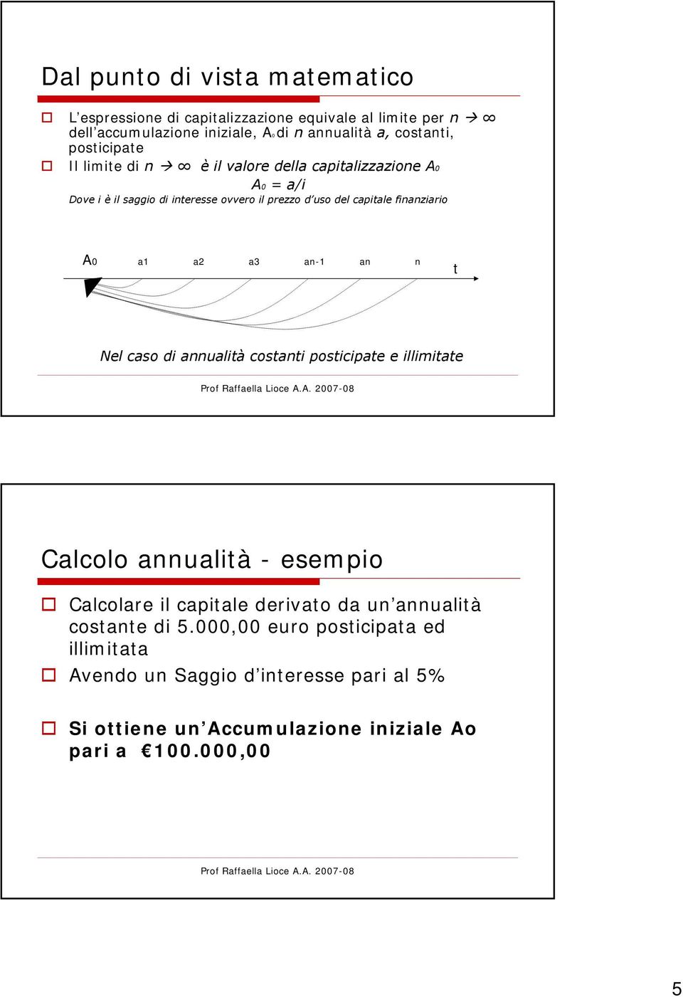 finanziario A0 a1 a2 a3 an-1 an n t Nel caso di annualità costanti posticipate e illimitate Calcolo annualità - esempio Calcolare il capitale derivato