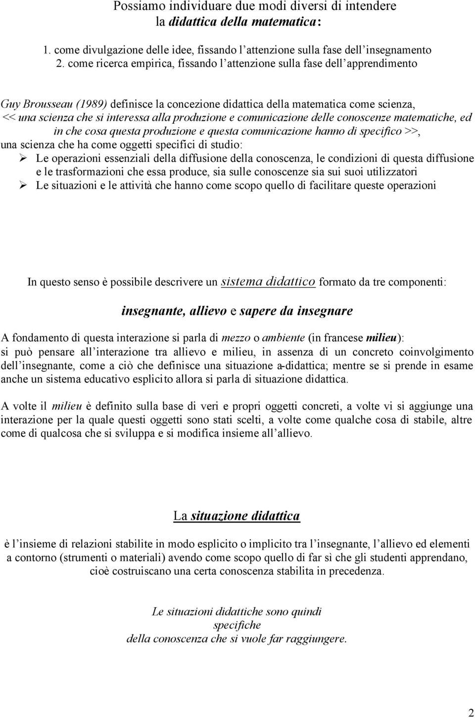 produzione e comunicazione delle conoscenze matematiche, ed in che cosa questa produzione e questa comunicazione hanno di specifico >>, una scienza che ha come oggetti specifici di studio: Le