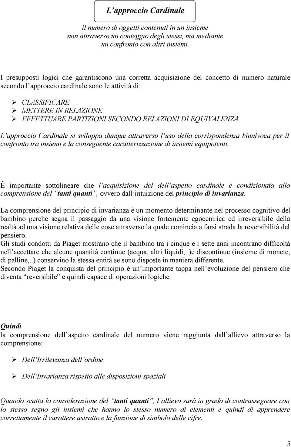 PARTIZIONI SECONDO RELAZIONI DI EQUIVALENZA L approccio Cardinale si sviluppa dunque attraverso l uso della corrispondenza biunivoca per il confronto tra insiemi e la conseguente caratterizzazione di