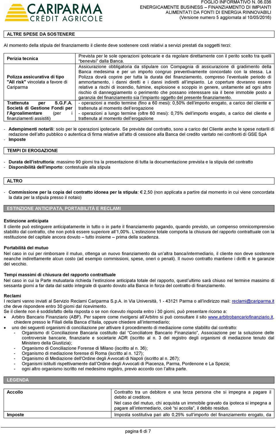 Società di Gestione Fondi per l Agroalimentare (per i finanziamenti assistiti) Prevista per le sole operazioni ipotecarie e da regolare direttamente con il perito scelto tra quelli benevisi dalla