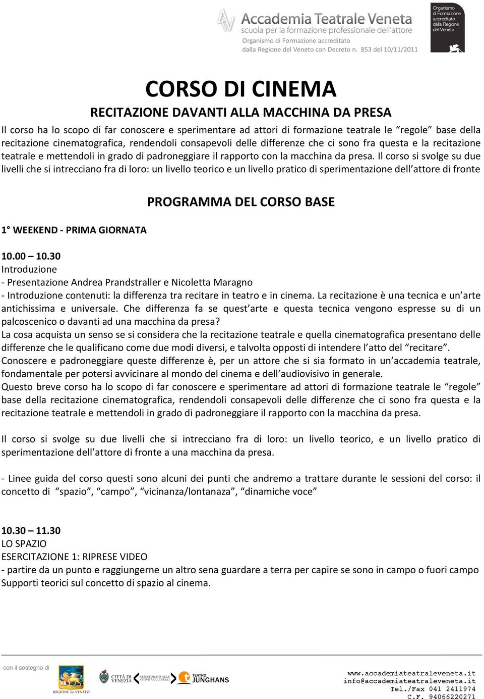 Il corso si svolge su due livelli che si intrecciano fra di loro: un livello teorico e un livello pratico di sperimentazione dell attore di fronte PROGRAMMA DEL CORSO BASE 1 WEEKEND - PRIMA GIORNATA