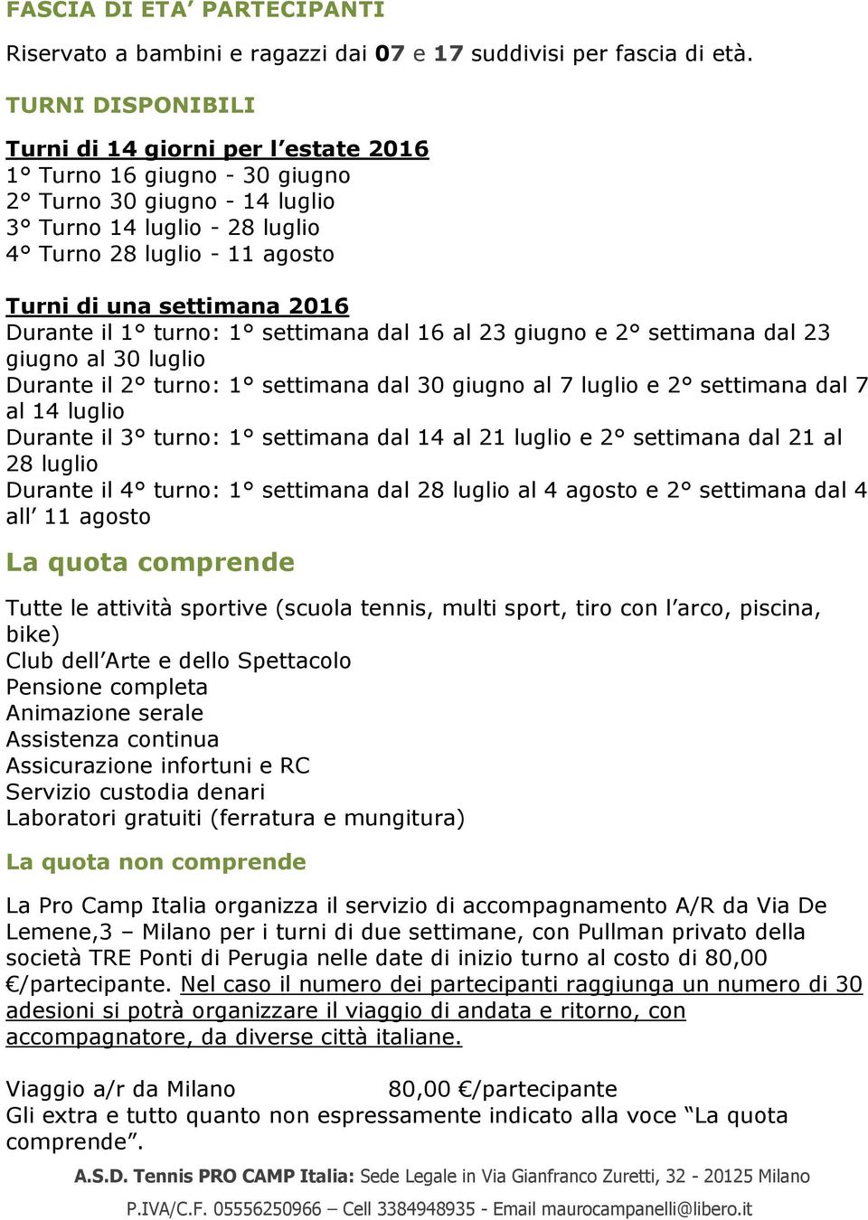 2016 Durante il 1 turno: 1 settimana dal 16 al 23 giugno e 2 settimana dal 23 giugno al 30 luglio Durante il 2 turno: 1 settimana dal 30 giugno al 7 luglio e 2 settimana dal 7 al 14 luglio Durante il