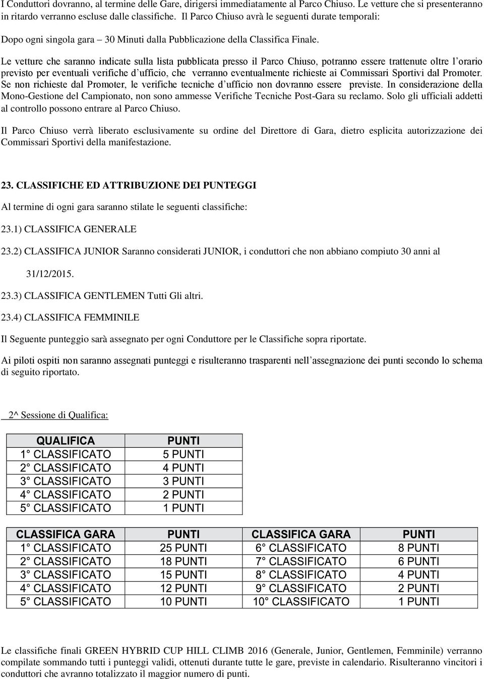 Le vetture che saranno indicate sulla lista pubblicata presso il Parco Chiuso, potranno essere trattenute oltre l orario previsto per eventuali verifiche d ufficio, che verranno eventualmente