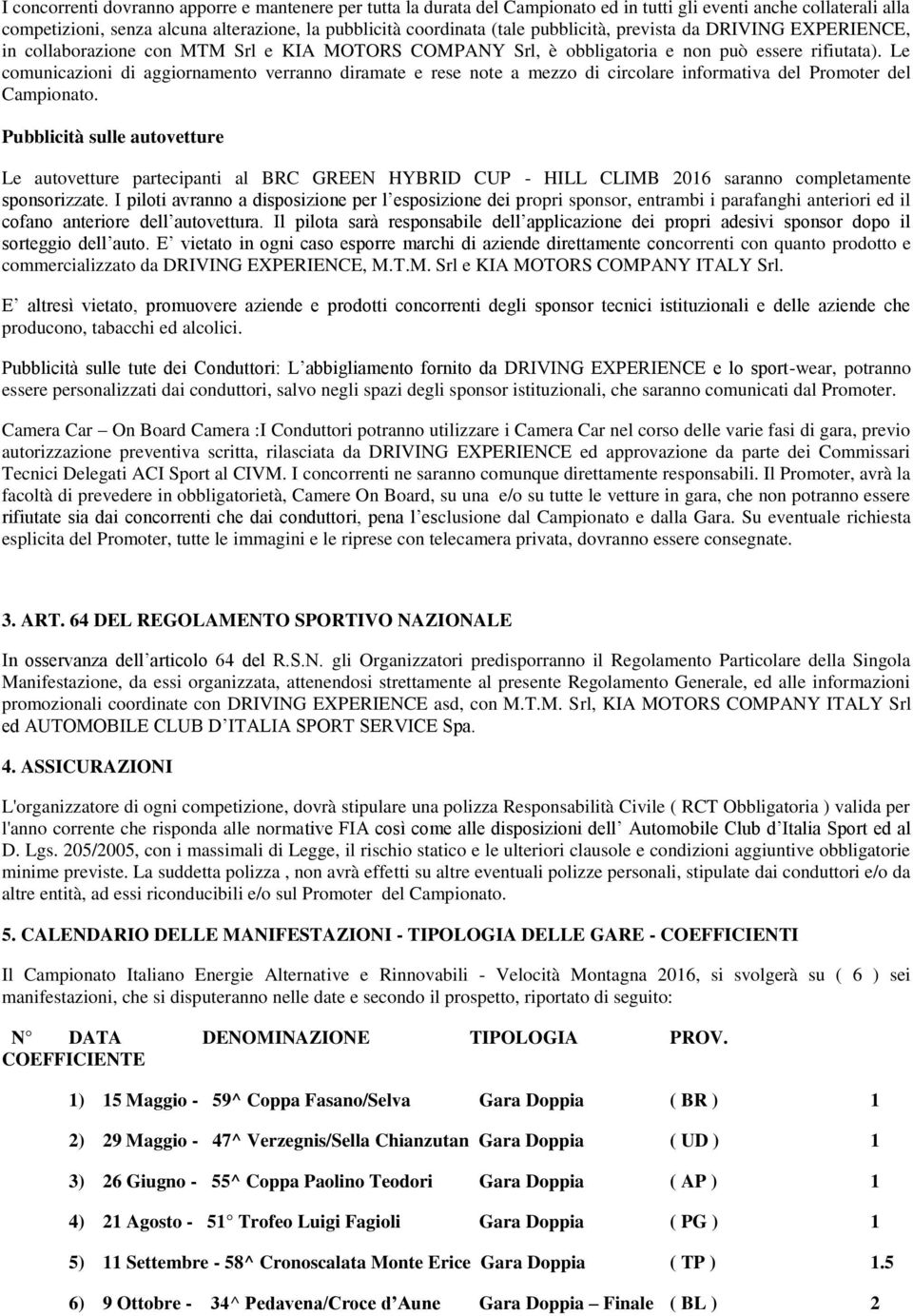 Le comunicazioni di aggiornamento verranno diramate e rese note a mezzo di circolare informativa del Promoter del Campionato.