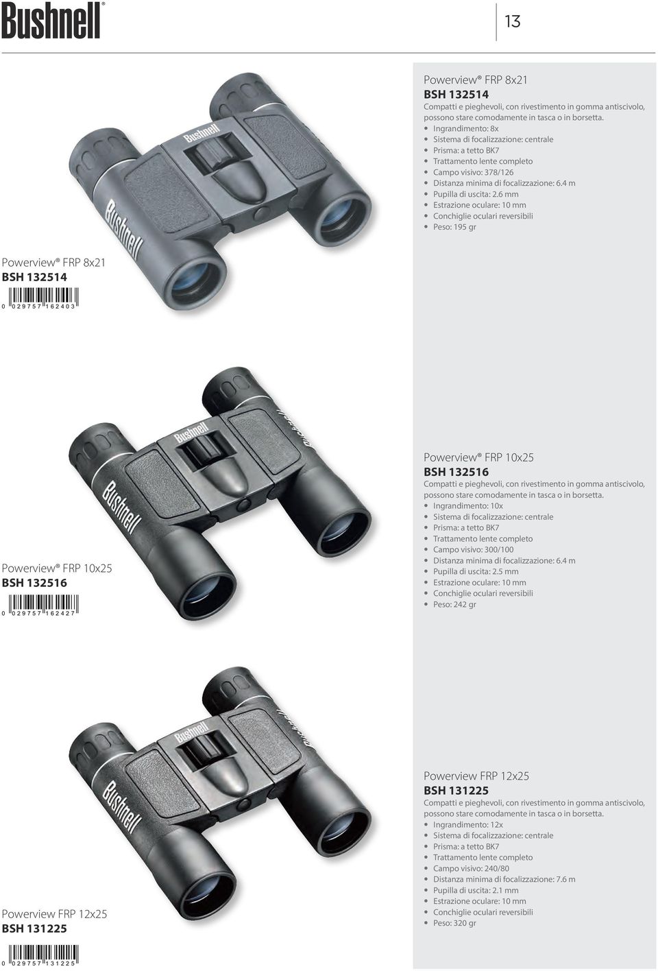 6 mm Estrazione oculare: 10 mm Peso: 195 gr Powerview FRP 8x21 BSH 132514 0 029757 162403 Powerview FRP 10x25 BSH 132516 0 029757 162427 Powerview FRP 10x25 BSH 132516 Compatti e pieghevoli, con