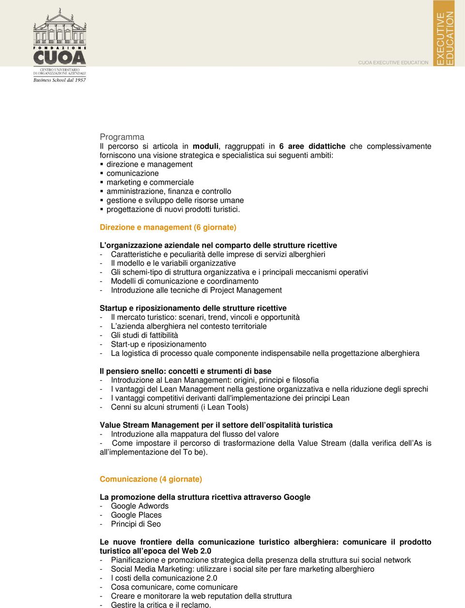 Direzione e management (6 giornate) L'organizzazione aziendale nel comparto delle strutture ricettive - Caratteristiche e peculiarità delle imprese di servizi alberghieri - Il modello e le variabili