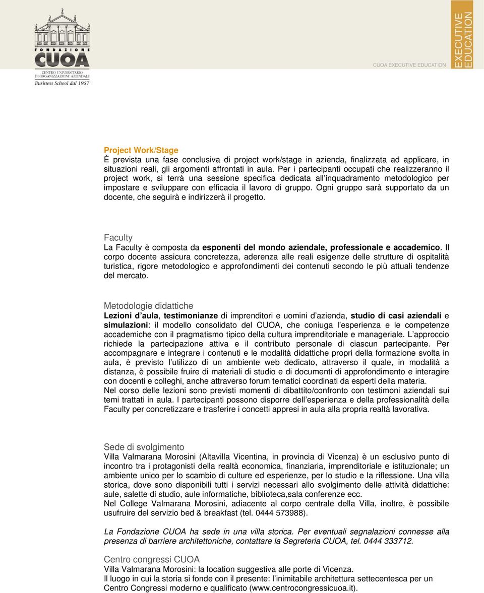 Ogni gruppo sarà supportato da un docente, che seguirà e indirizzerà il progetto. Faculty La Faculty è composta da esponenti del mondo aziendale, professionale e accademico.