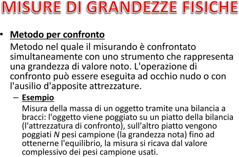 Esempio Misura della massa di un oggetto tramite una bilancia a bracci: l'oggetto viene poggiato su un piatto della bilancia (l'attrezzatura di