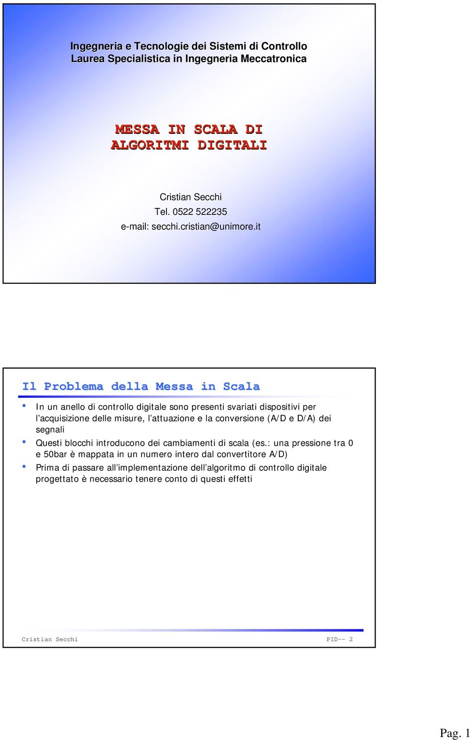 it Il Problema della Messa in Scala In un anello di controllo digitale sono presenti svariati dispositivi per l acquisizione delle misure, l attuazione e la conversione