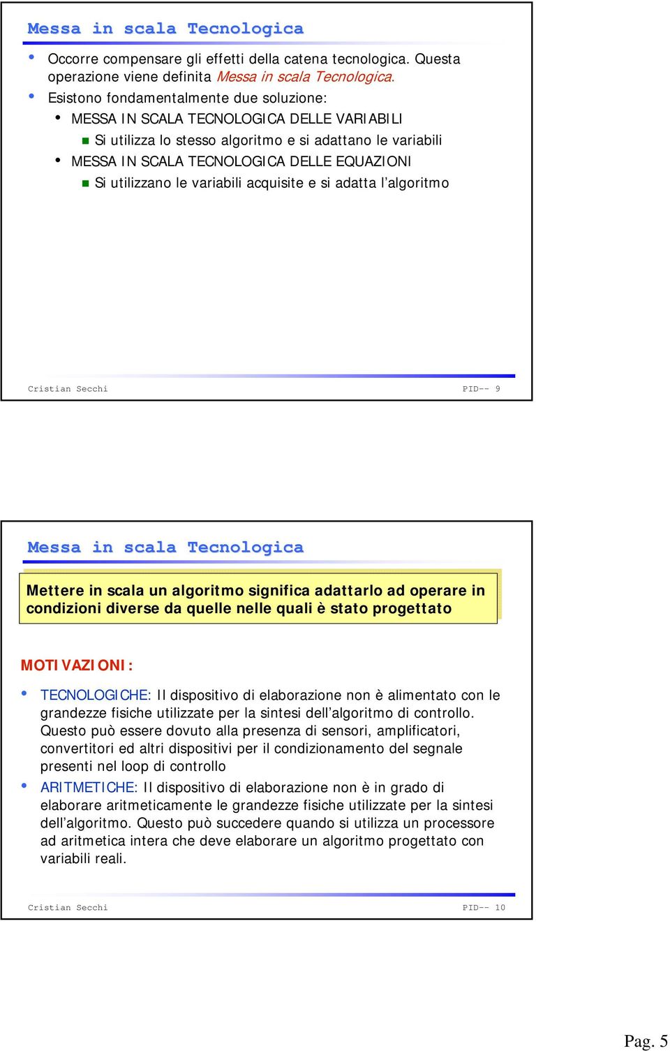 le variabili acquisite e si adatta l algoritmo Cristian Secchi PID-- 9 Messa in scala Tecnologica Mettere in scala un algoritmo significa adattarlo ad operare in condizioni diverse da quelle nelle