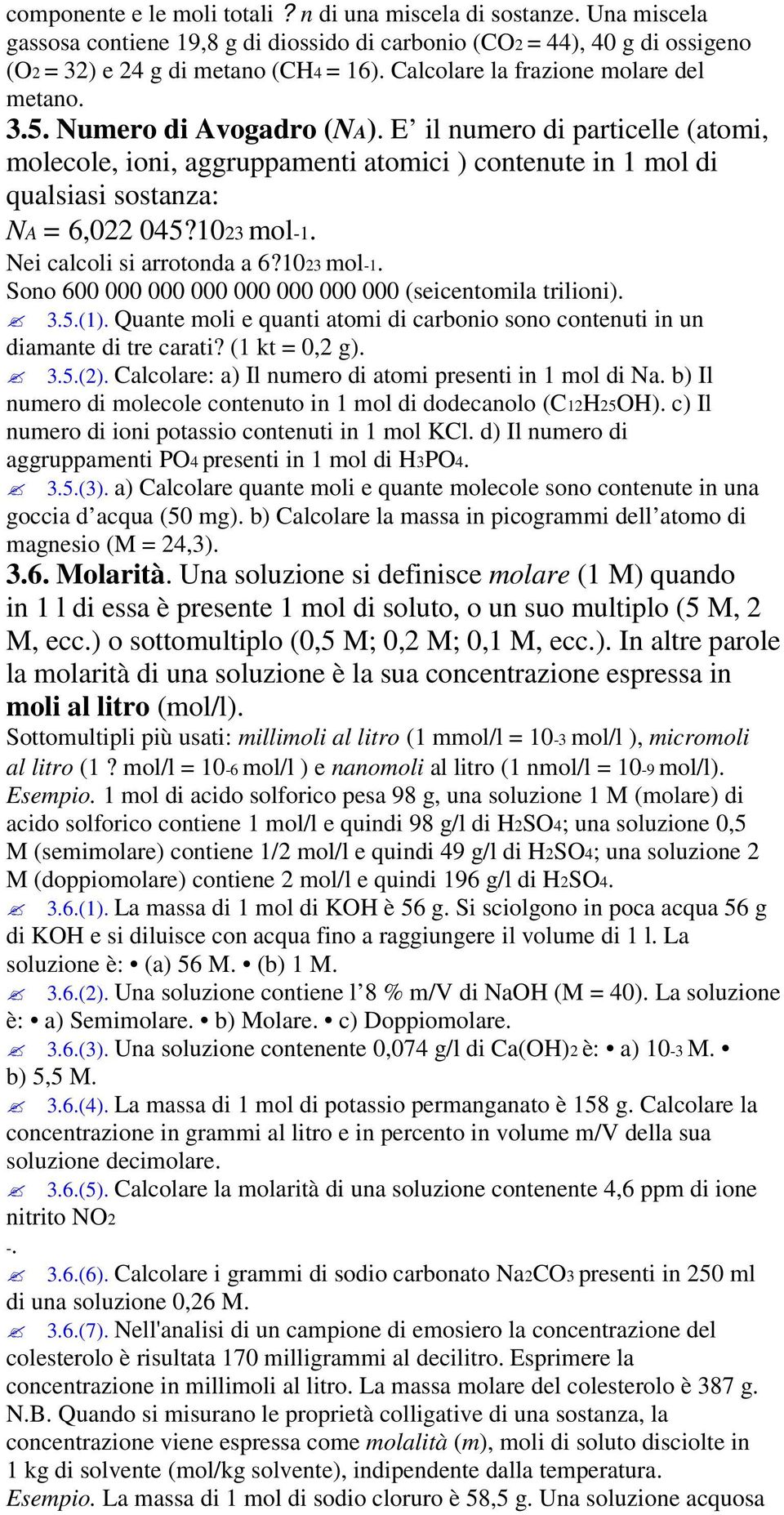 E il numero di particelle (atomi, molecole, ioni, aggruppamenti atomici ) contenute in 1 mol di qualsiasi sostanza: NA = 6,022 045?1023 mol-1.