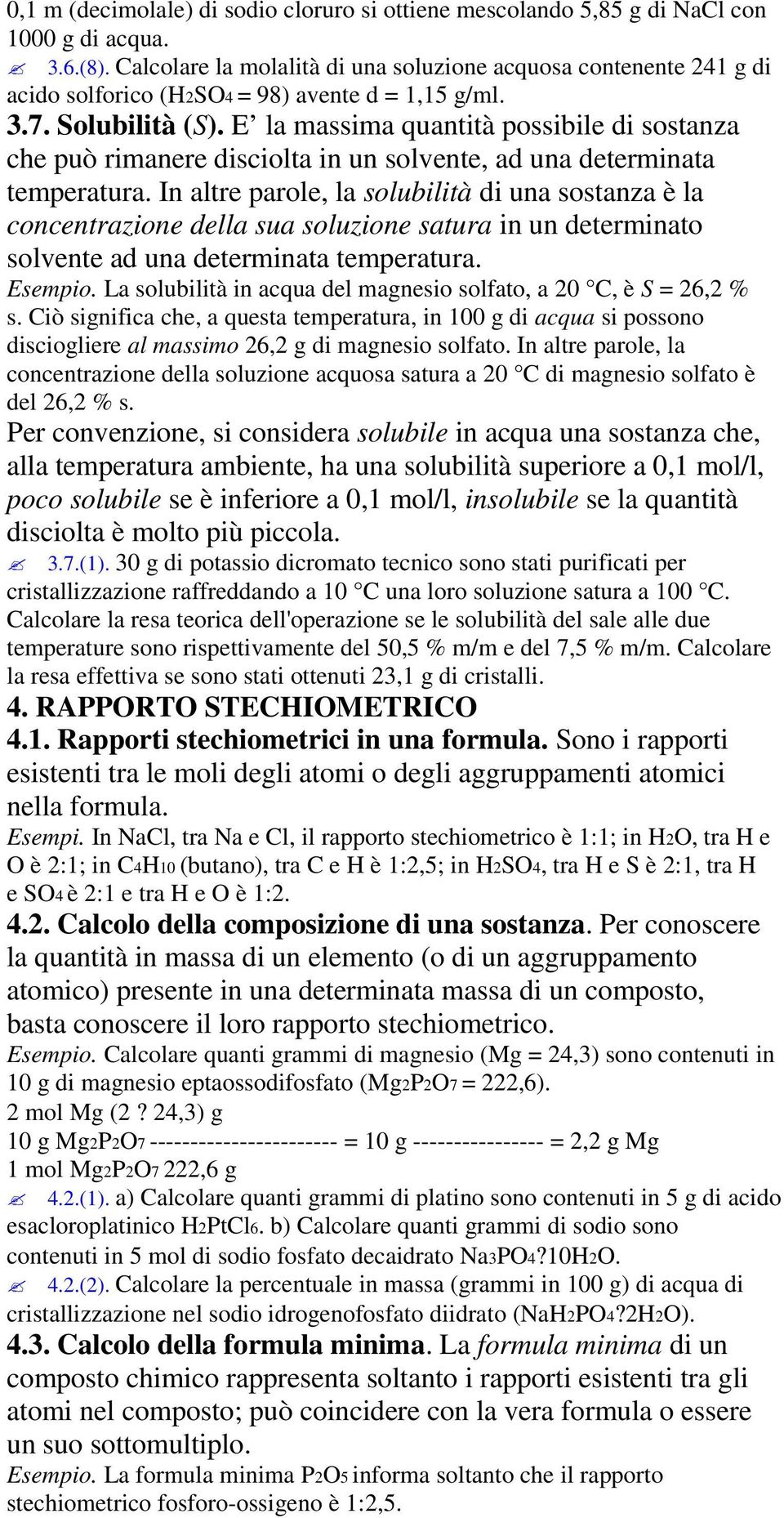 E la massima quantità possibile di sostanza che può rimanere disciolta in un solvente, ad una determinata temperatura.