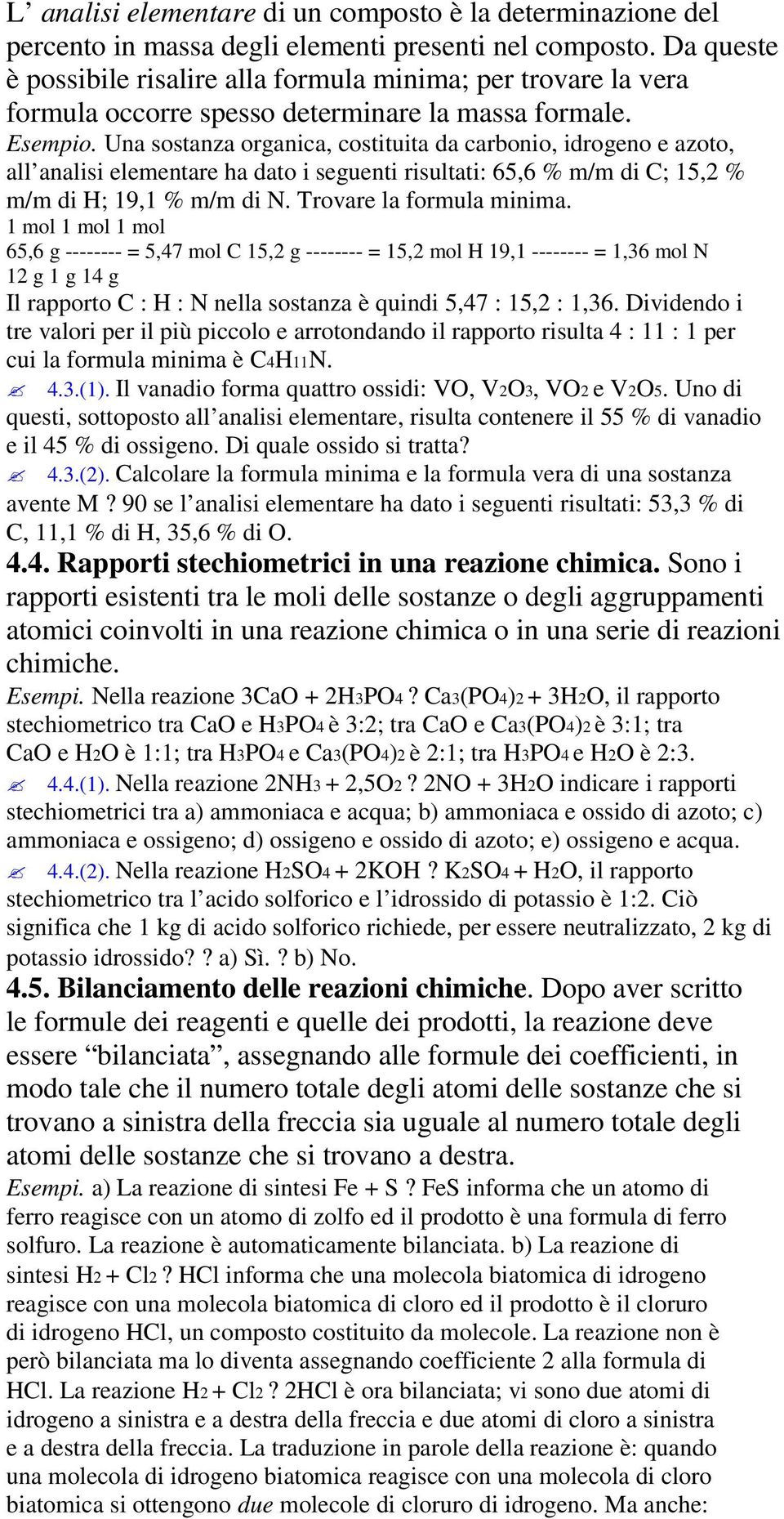 Una sostanza organica, costituita da carbonio, idrogeno e azoto, all analisi elementare ha dato i seguenti risultati: 65,6 % m/m di C; 15,2 % m/m di H; 19,1 % m/m di N. Trovare la formula minima.