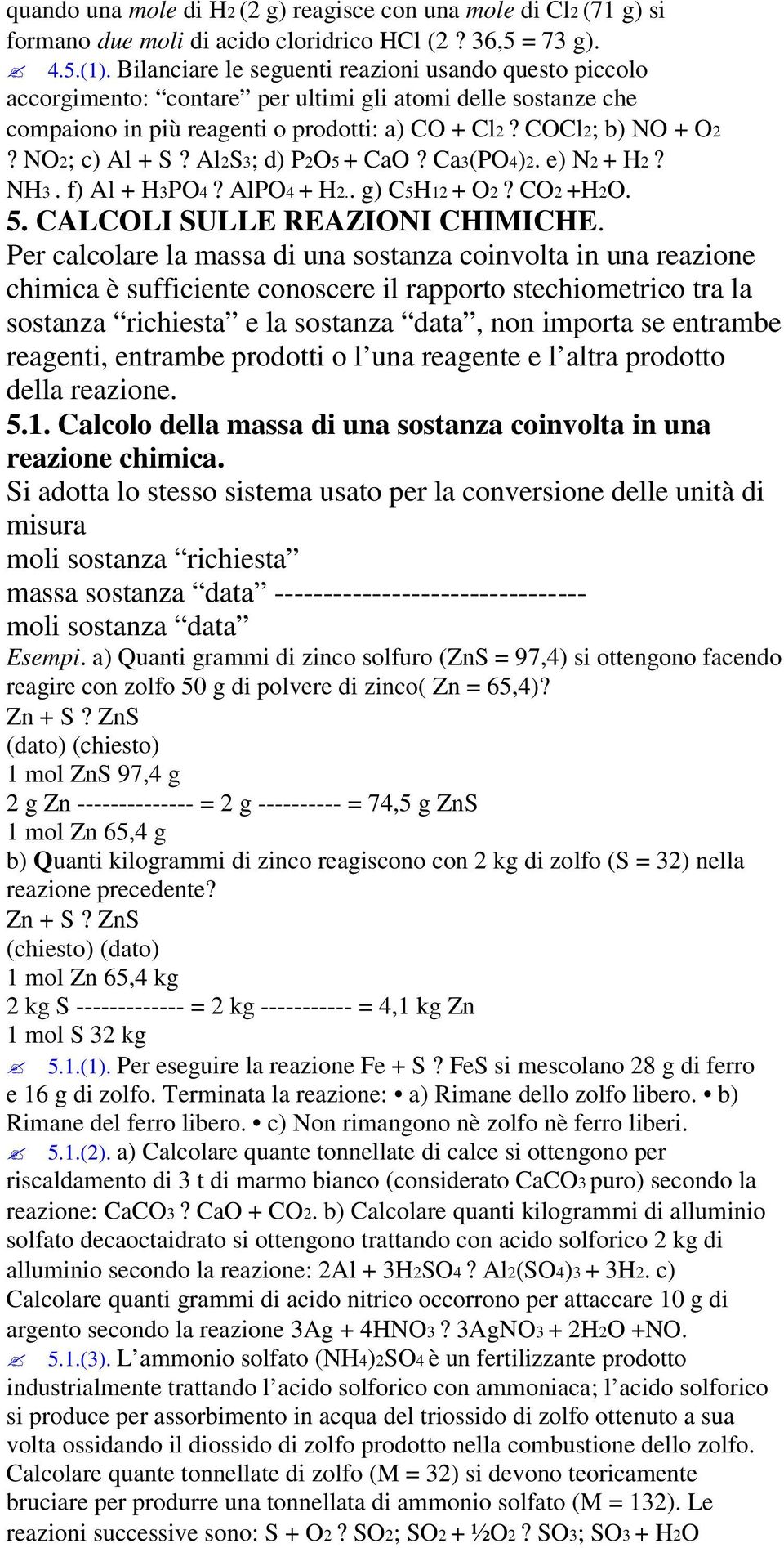 NO2; c) Al + S? Al2S3; d) P2O5 + CaO? Ca3(PO4)2. e) N2 + H2? NH3. f) Al + H3PO4? AlPO4 + H2.. g) C5H12 + O2? CO2 +H2O. 5. CALCOLI SULLE REAZIONI CHIMICHE.