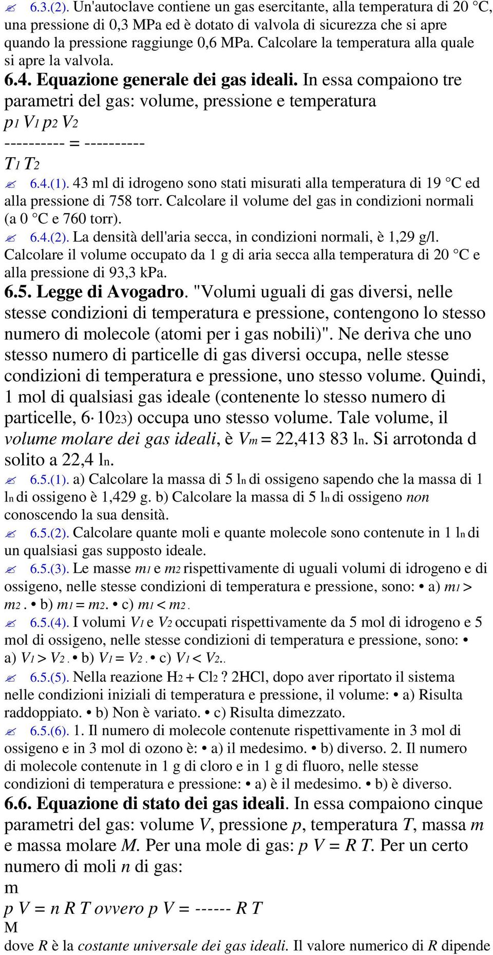 In essa compaiono tre parametri del gas: volume, pressione e temperatura p1 V1 p2 V2 ---------- = ---------- T1 T2 6.4.(1).