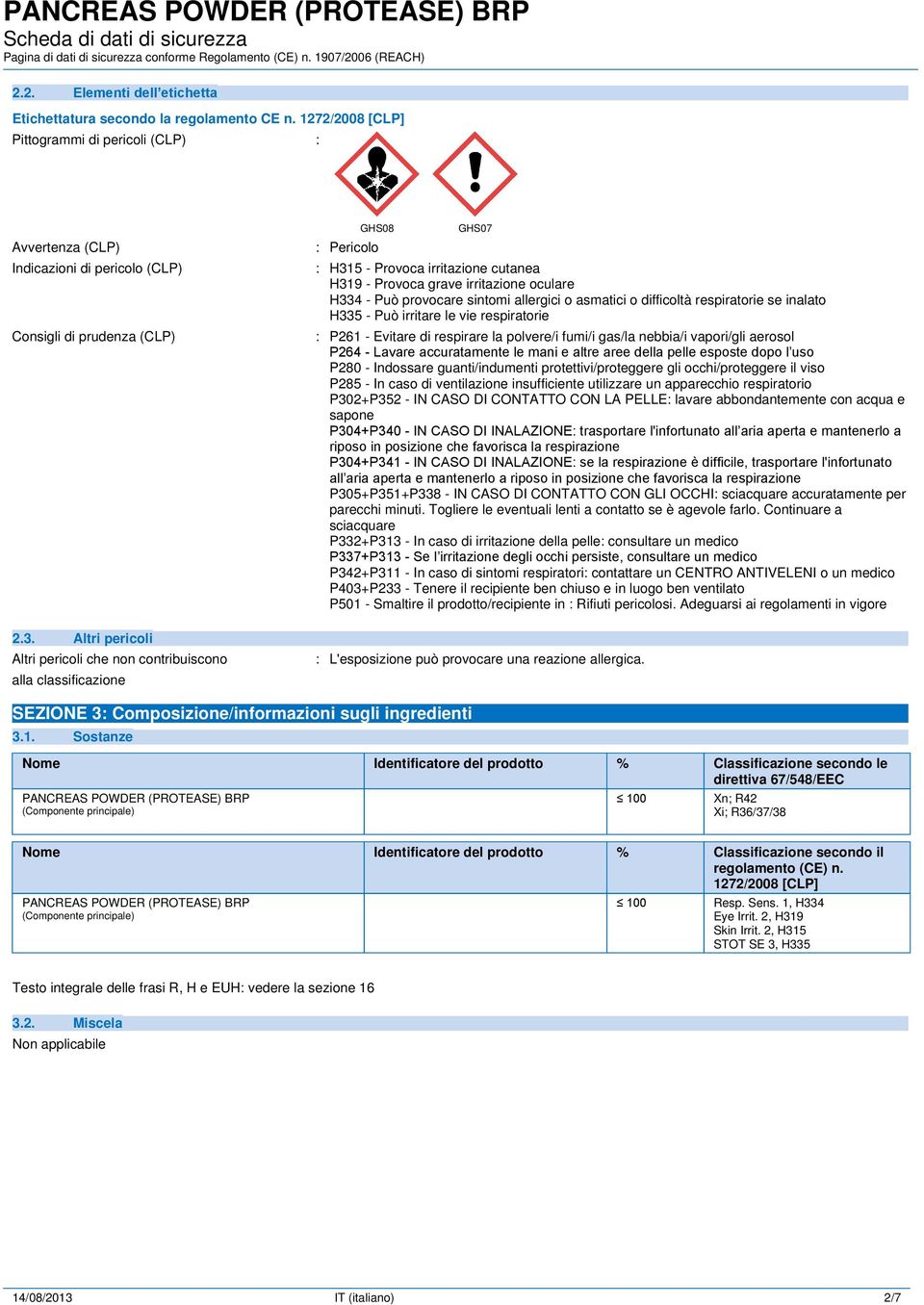 grave irritazione oculare H334 - Può provocare sintomi allergici o asmatici o difficoltà respiratorie se inalato H335 - Può irritare le vie respiratorie : P261 - Evitare di respirare la polvere/i