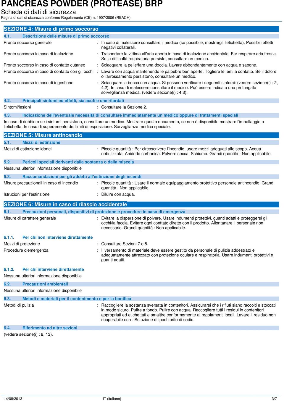 : In caso di malessere consultare il medico (se possibile, mostrargli l'etichetta). Possibili effetti negativi collaterali. : Trasportare la vittima all'aria aperta in caso di inalazione accidentale.