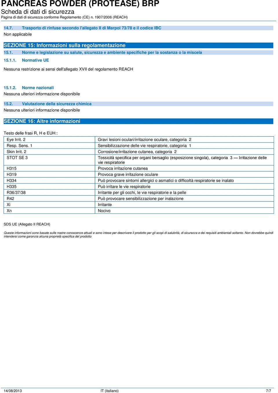 Norme nazionali 15.2. Valutazione della sicurezza chimica SEZIONE 16: Altre informazioni Testo delle frasi R, H e EUH:: Eye Irrit. 2 Gravi lesioni oculari/irritazione oculare, categoria 2 Resp. Sens.