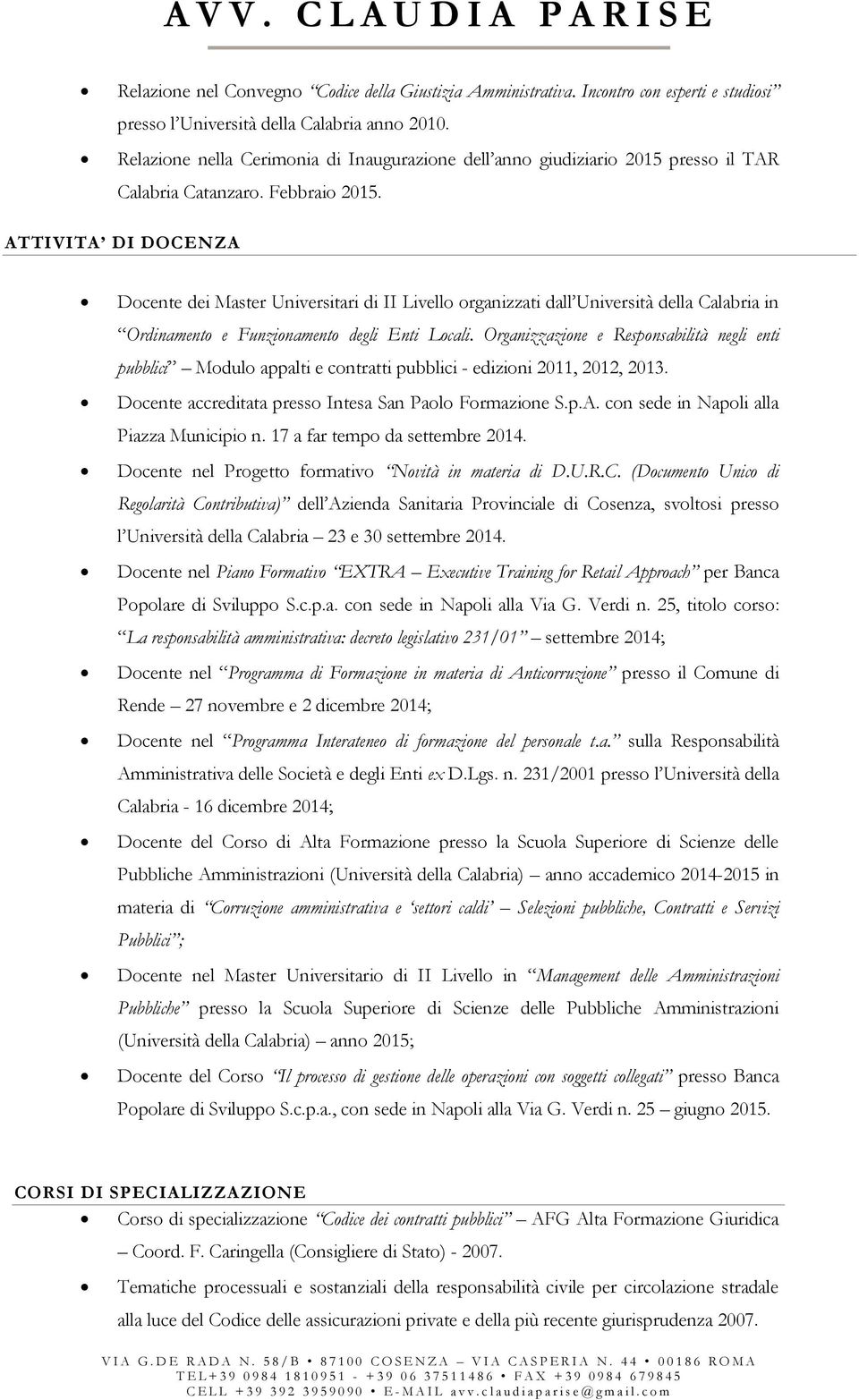 ATTIVITA DI DOCENZA Docente dei Master Universitari di II Livello organizzati dall Università della Calabria in Ordinamento e Funzionamento degli Enti Locali.