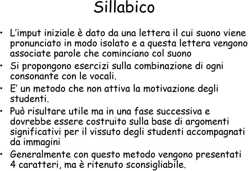 E un metodo che non attiva la motivazione degli studenti.