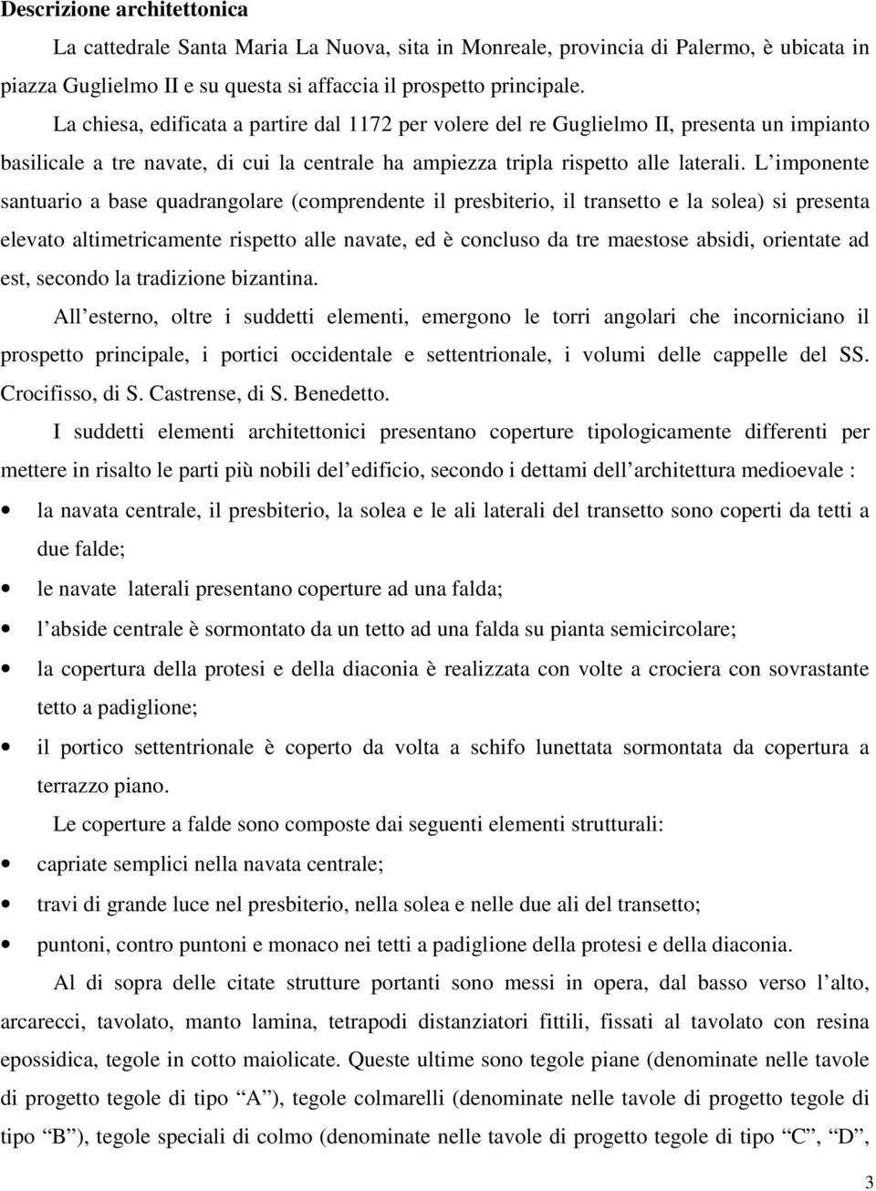 L imponente santuario a base quadrangolare (comprendente il presbiterio, il transetto e la solea) si presenta elevato altimetricamente rispetto alle navate, ed è concluso da tre maestose absidi,