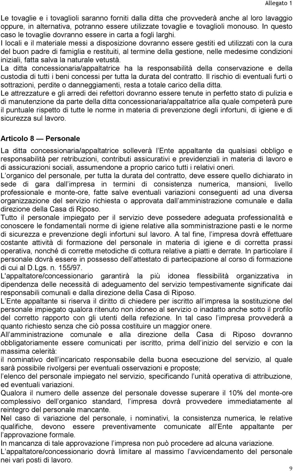 I locali e il materiale messi a disposizione dovranno essere gestiti ed utilizzati con la cura del buon padre di famiglia e restituiti, al termine della gestione, nelle medesime condizioni iniziali,