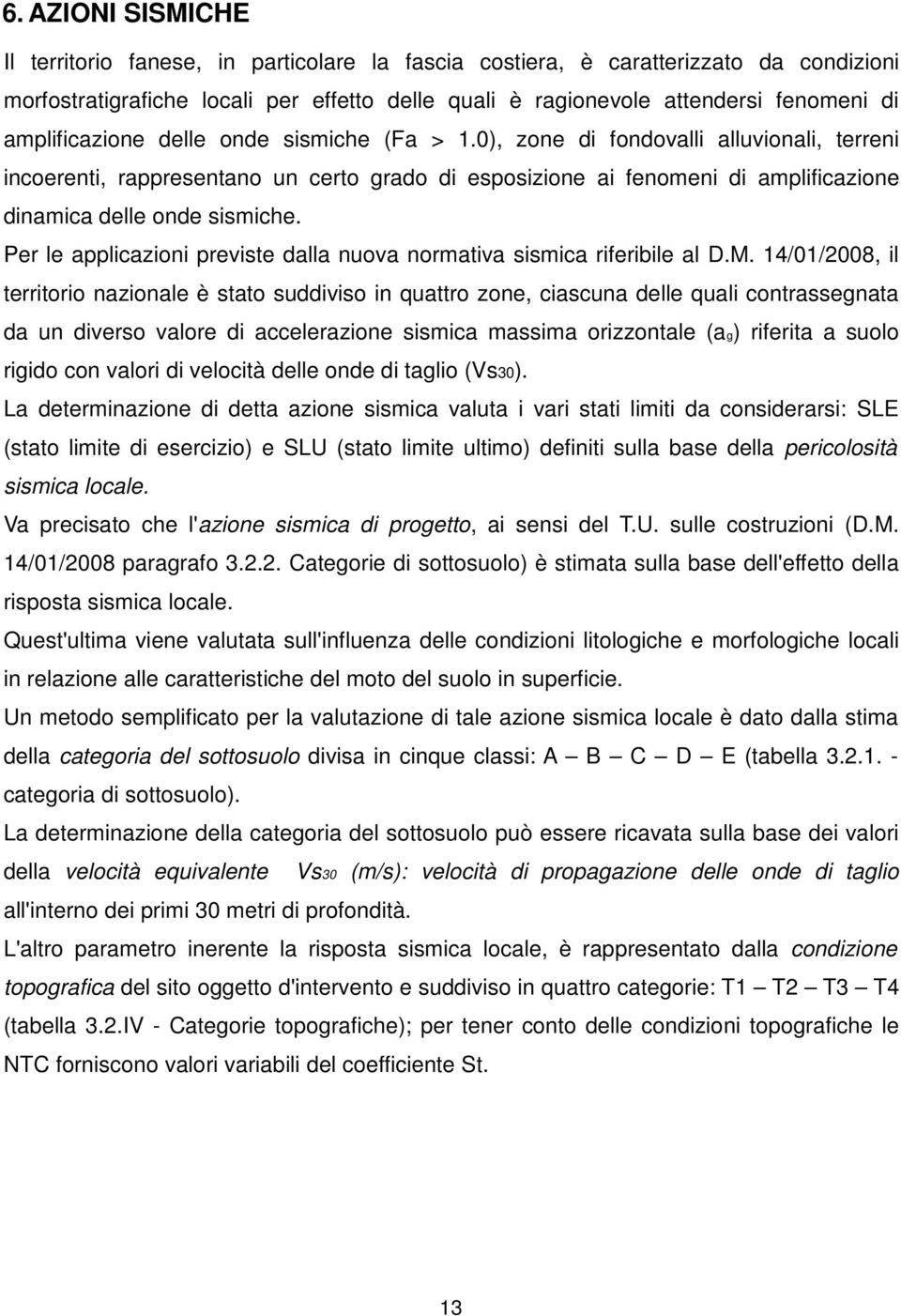 0), zone di fondovalli alluvionali, terreni incoerenti, rappresentano un certo grado di esposizione ai fenomeni di amplificazione dinamica delle onde sismiche.