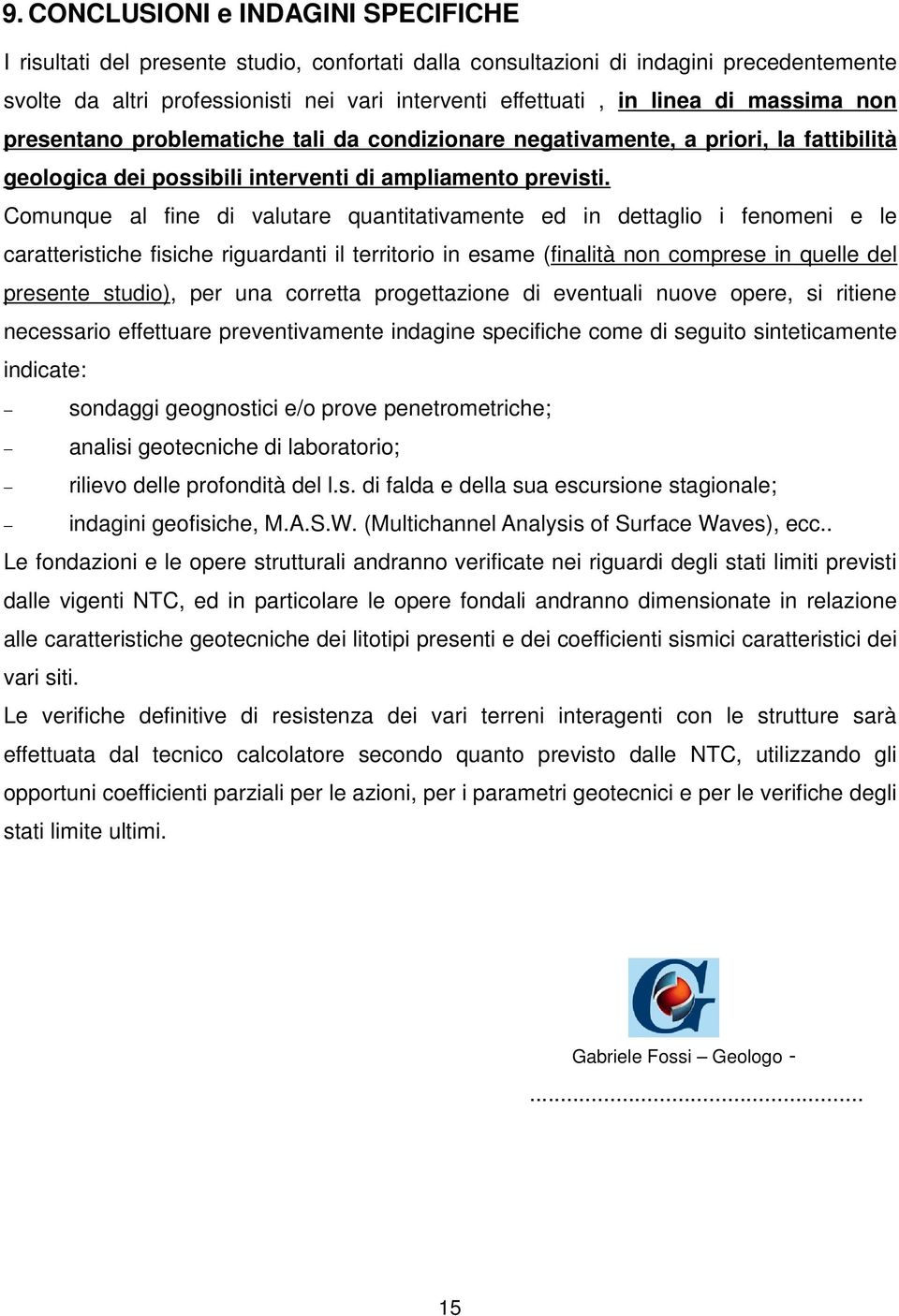 Comunque al fine di valutare quantitativamente ed in dettaglio i fenomeni e le caratteristiche fisiche riguardanti il territorio in esame (finalità non comprese in quelle del presente studio), per