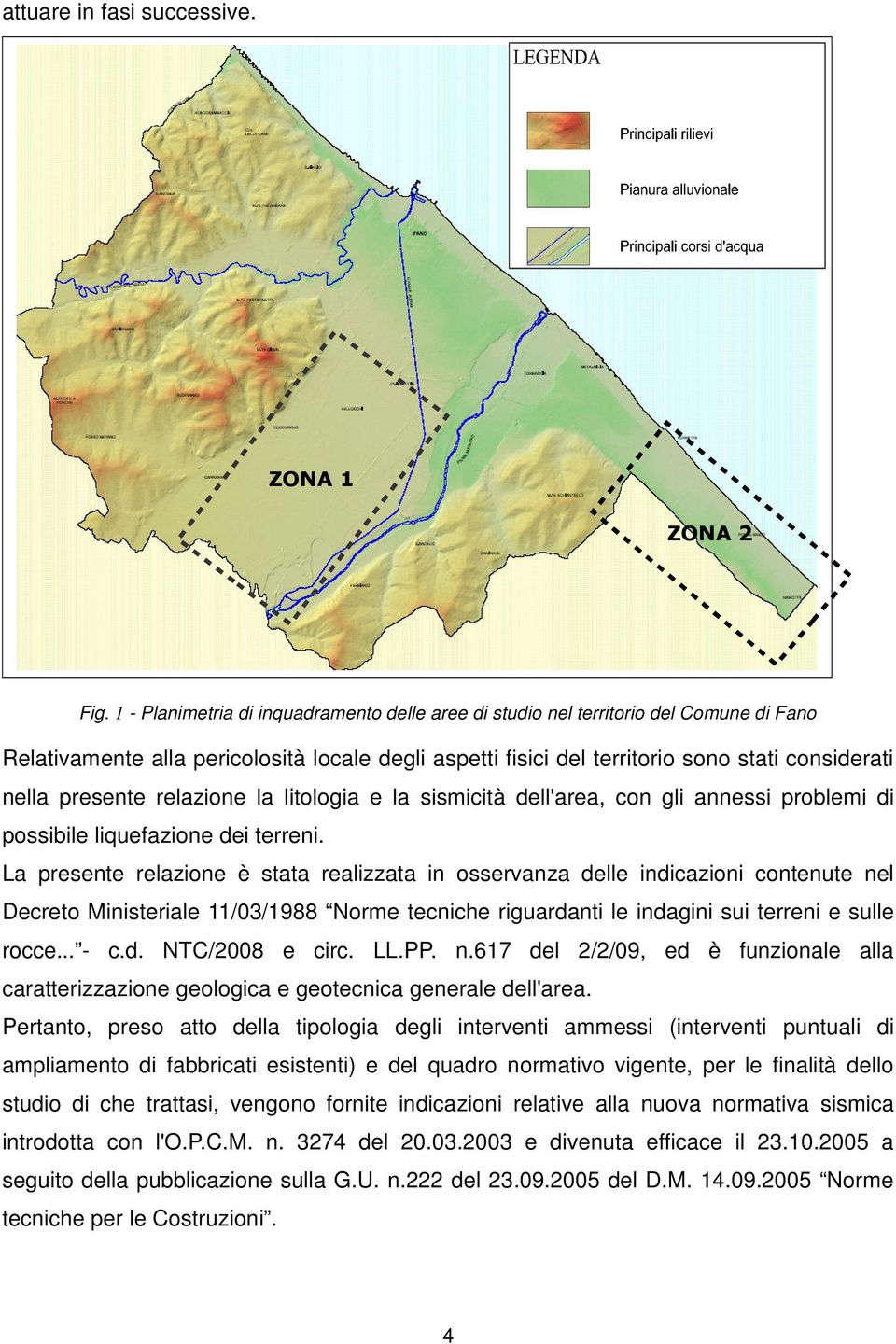 presente relazione la litologia e la sismicità dell'area, con gli annessi problemi di possibile liquefazione dei terreni.