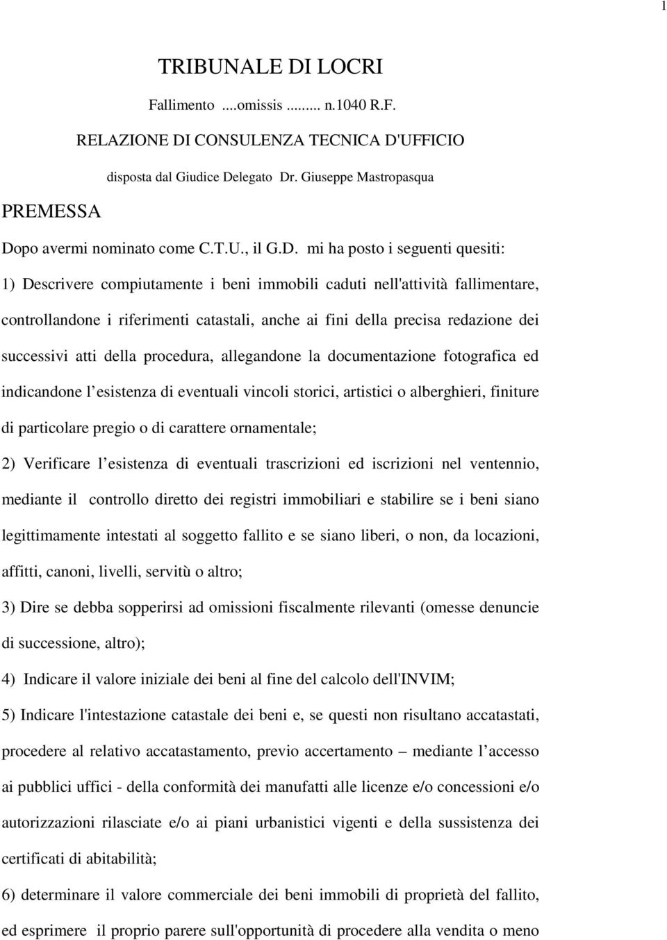 successivi atti della procedura, allegandone la documentazione fotografica ed indicandone l esistenza di eventuali vincoli storici, artistici o alberghieri, finiture di particolare pregio o di