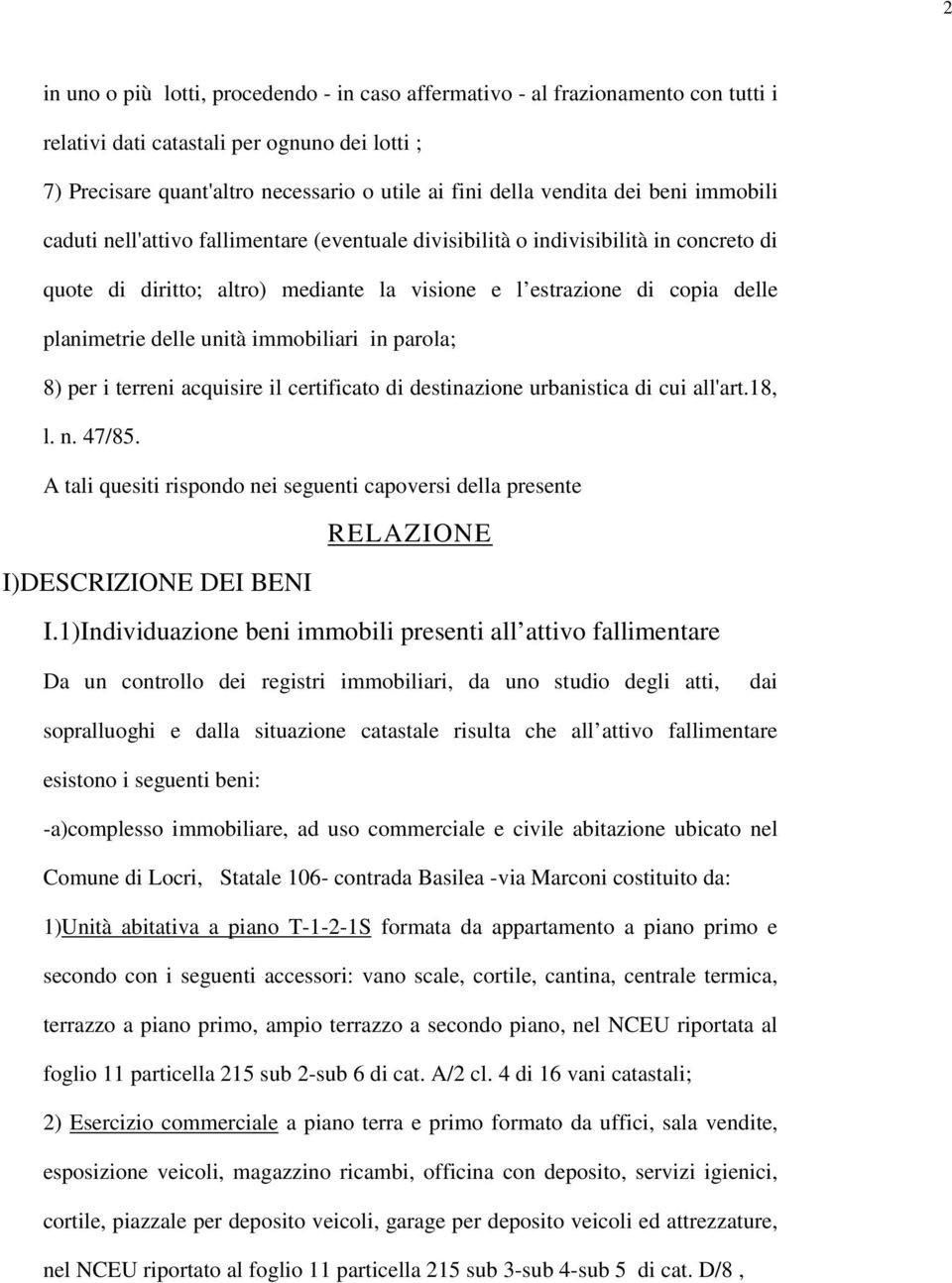 unità immobiliari in parola; 8) per i terreni acquisire il certificato di destinazione urbanistica di cui all'art.18, l. n. 47/85.