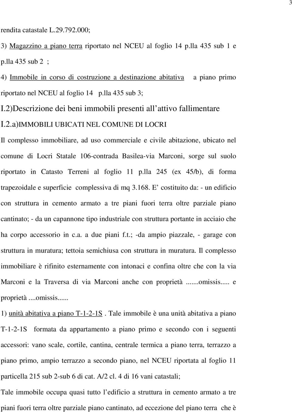 2)Descrizione dei beni immobili presenti all attivo fallimentare I.2.a)IMMOBILI UBICATI NEL COMUNE DI LOCRI Il complesso immobiliare, ad uso commerciale e civile abitazione, ubicato nel comune di