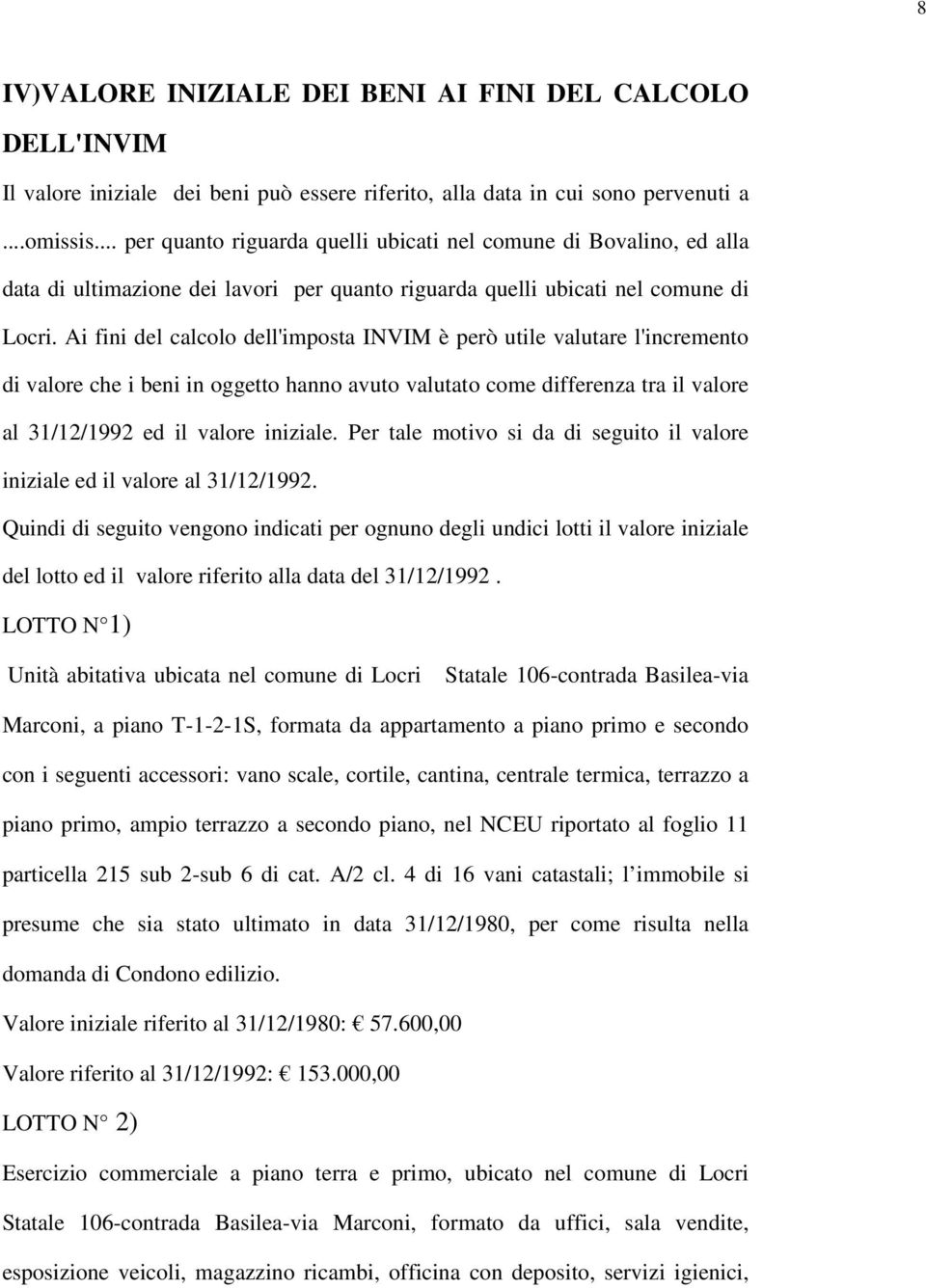 Ai fini del calcolo dell'imposta INVIM è però utile valutare l'incremento di valore che i beni in oggetto hanno avuto valutato come differenza tra il valore al 31/12/1992 ed il valore iniziale.