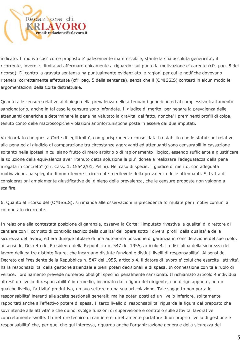 carente (cfr. pag. 8 del ricorso). Di contro la gravata sentenza ha puntualmente evidenziato le ragioni per cui le notifiche dovevano ritenersi correttamente effettuate (cfr. pag. 5 della sentenza), senza che il (OMISSIS) contesti in alcun modo le argomentazioni della Corte distrettuale.