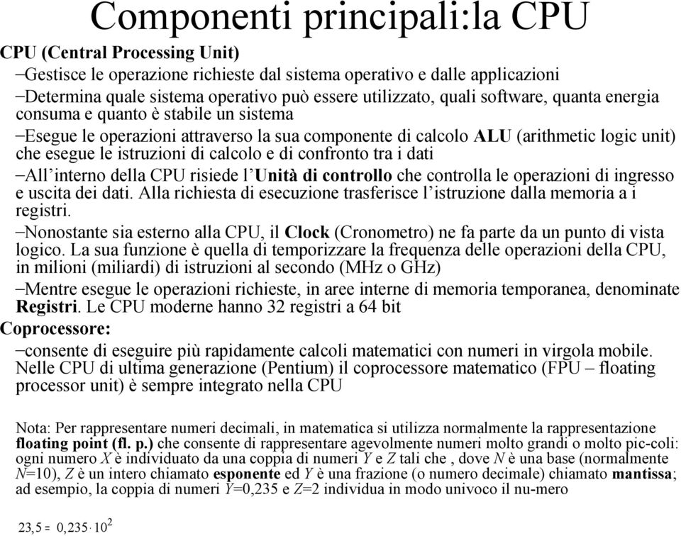 confronto tra i dati All interno della CPU risiede l Unità di controllo che controlla le operazioni di ingresso e uscita dei dati.