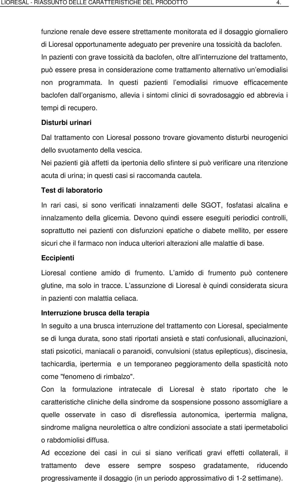 In pazienti con grave tossicità da baclofen, oltre all interruzione del trattamento, può essere presa in considerazione come trattamento alternativo un emodialisi non programmata.