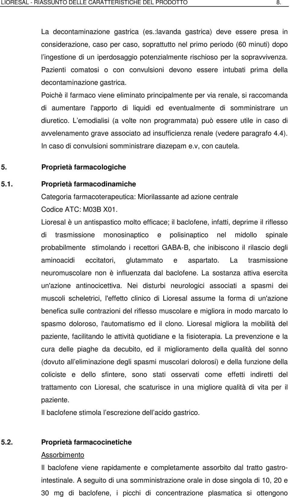 Pazienti comatosi o con convulsioni devono essere intubati prima della decontaminazione gastrica.