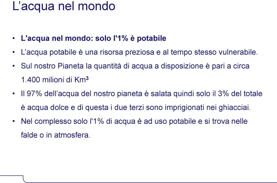 400 milioni di Km 3 Il 97% dell acqua del nostro pianeta è salata quindi solo il 3% del totale è acqua dolce e di