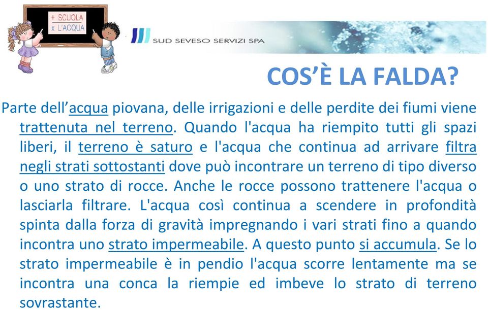 diverso o uno strato di rocce. Anche le rocce possono trattenere l'acqua o lasciarla filtrare.