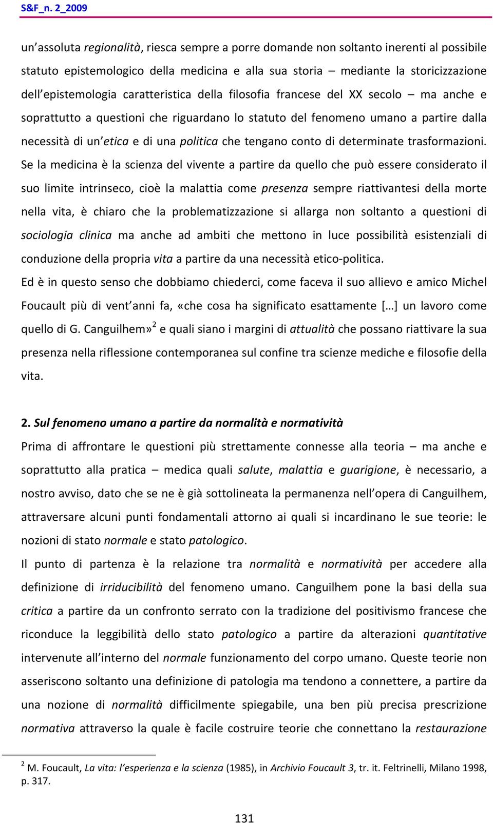 caratteristica della filosofia francese del XX secolo ma anche e soprattutto a questioni che riguardano lo statuto del fenomeno umano a partire dalla necessità di un etica e di una politica che