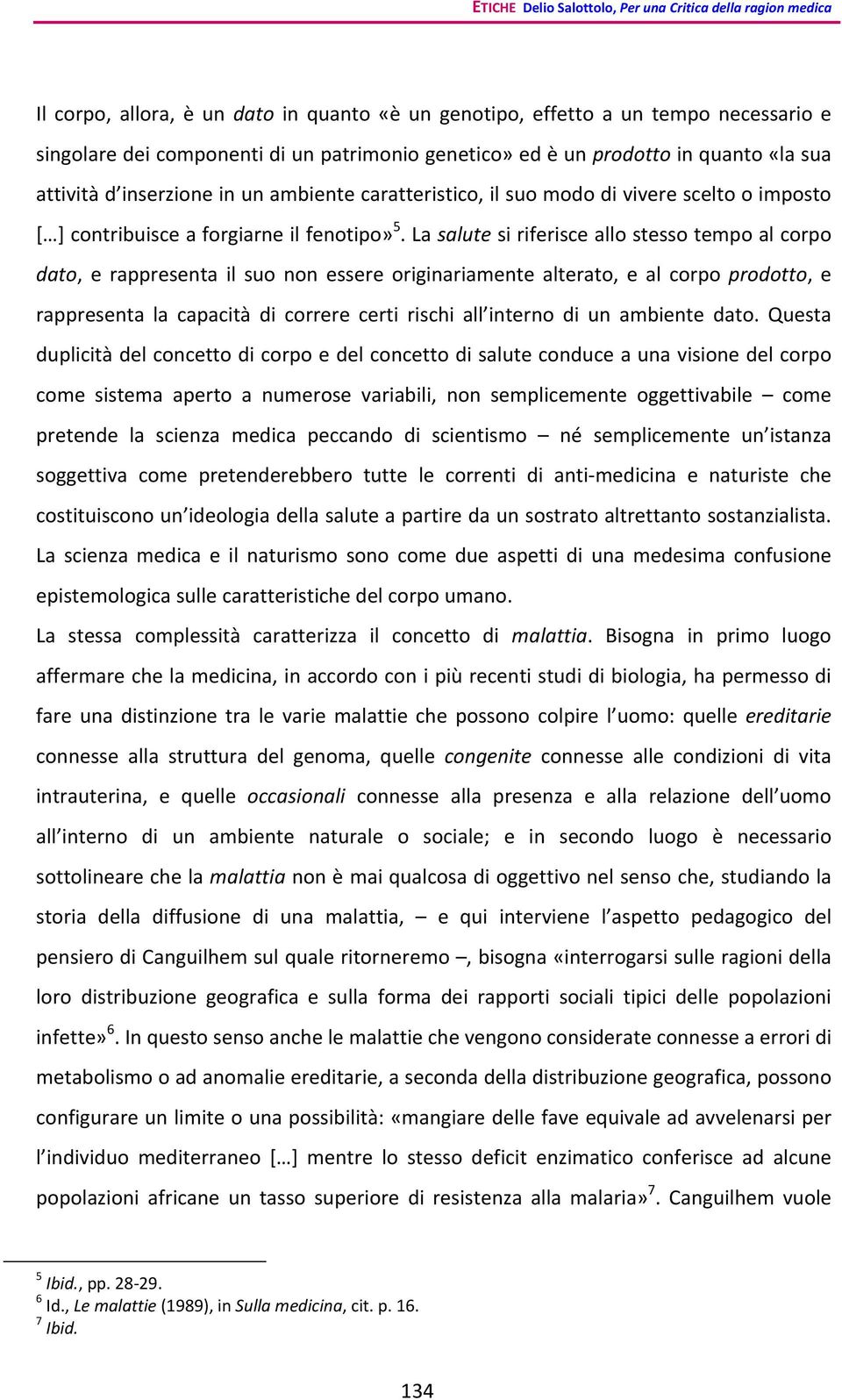 La salute si riferisce allo stesso tempo al corpo dato, e rappresenta il suo non essere originariamente alterato, e al corpo prodotto, e rappresenta la capacità di correre certi rischi all interno di