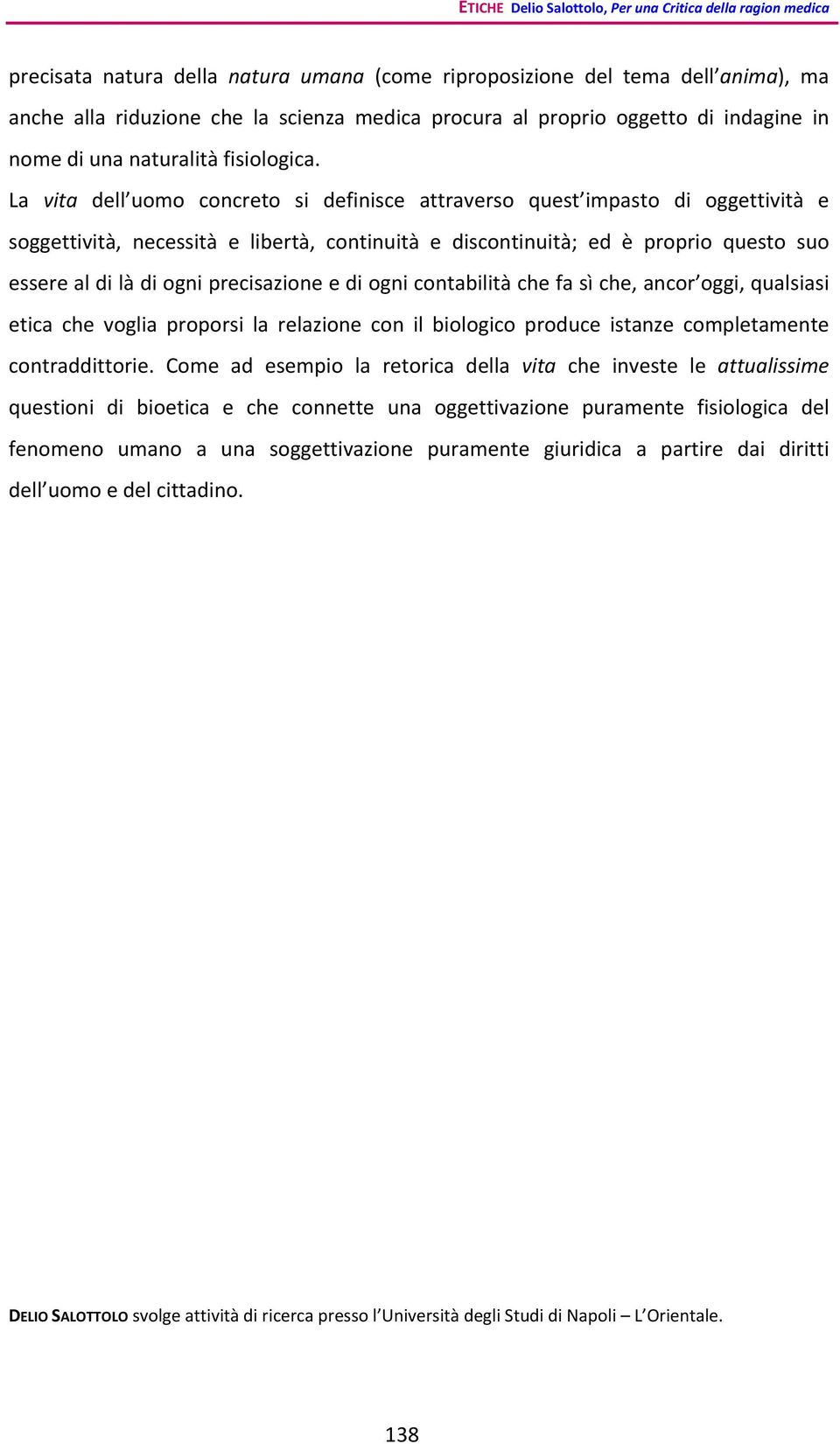 La vita dell uomo concreto si definisce attraverso quest impasto di oggettività e soggettività, necessità e libertà, continuità e discontinuità; ed è proprio questo suo essere al di là di ogni