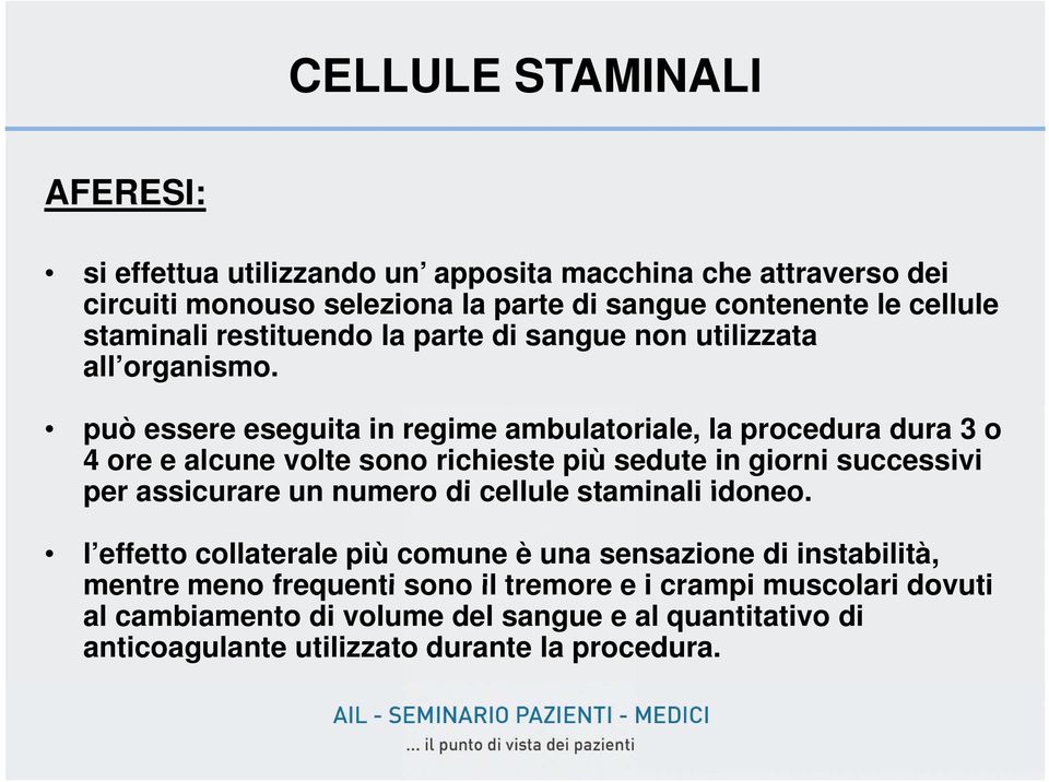 può essere eseguita in regime ambulatoriale, la procedura dura 3 o 4 ore e alcune volte sono richieste più sedute in giorni successivi per assicurare un numero di