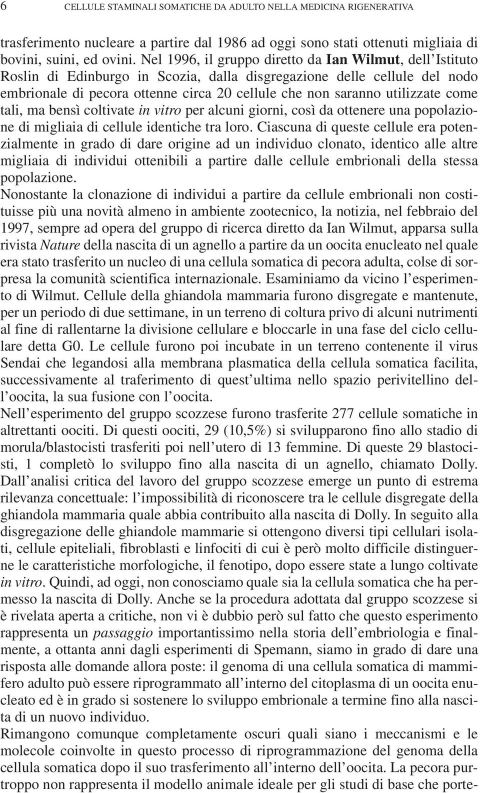 utilizzate come tali, ma bensì coltivate in vitro per alcuni giorni, così da ottenere una popolazione di migliaia di cellule identiche tra loro.