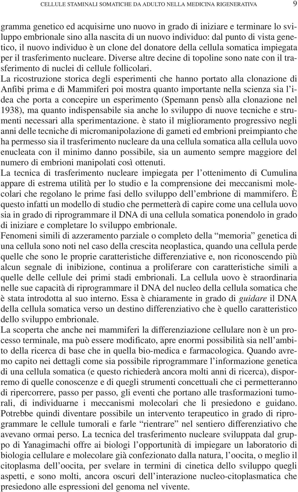 Diverse altre decine di topoline sono nate con il trasferimento di nuclei di cellule follicolari.